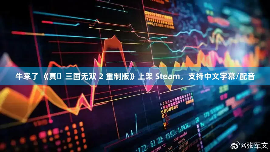 牛来了 《真・三国无双 2 重制版》上架 Steam，支持中文字幕/配音