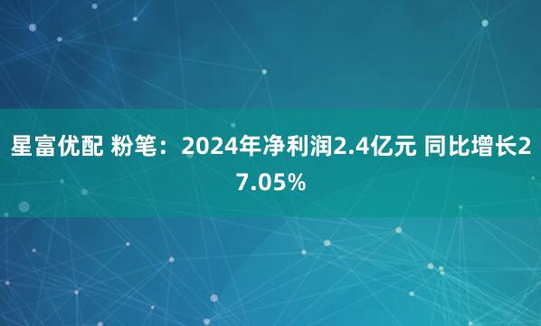 星富优配 粉笔：2024年净利润2.4亿元 同比增长27.05%