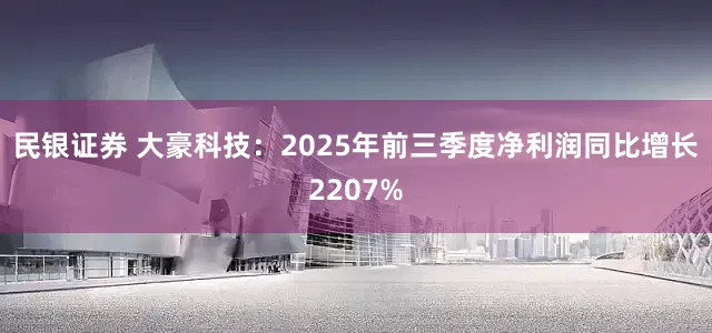 民银证券 大豪科技：2025年前三季度净利润同比增长2207%